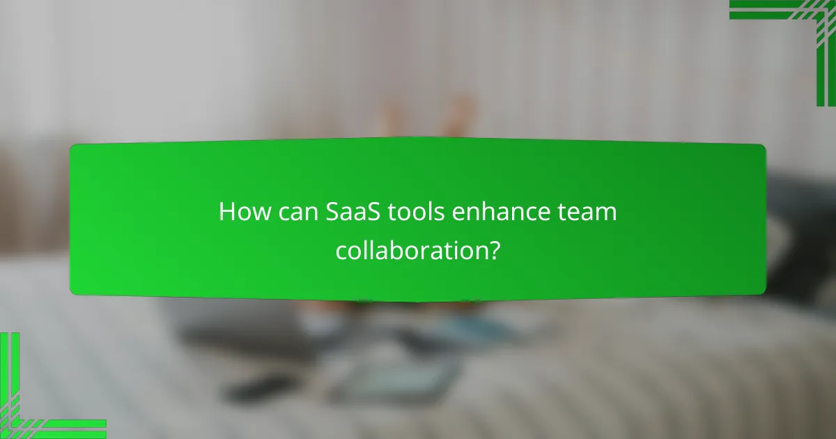 How can SaaS tools enhance team collaboration?