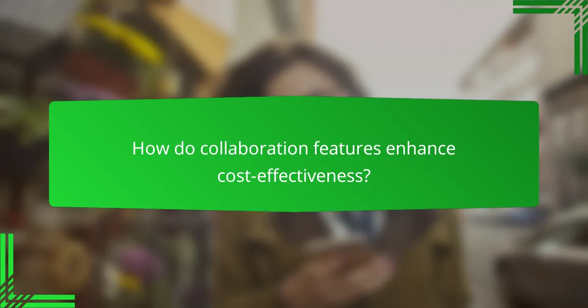 How do collaboration features enhance cost-effectiveness?