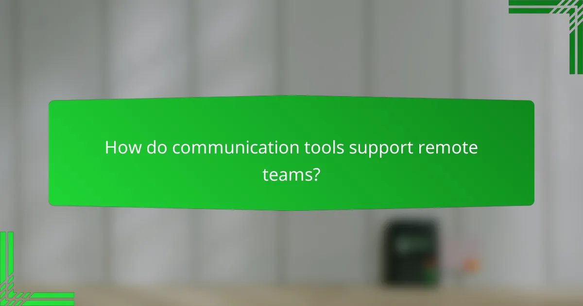 How do communication tools support remote teams?