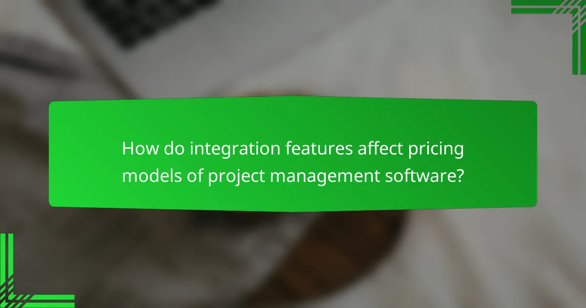 How do integration features affect pricing models of project management software?