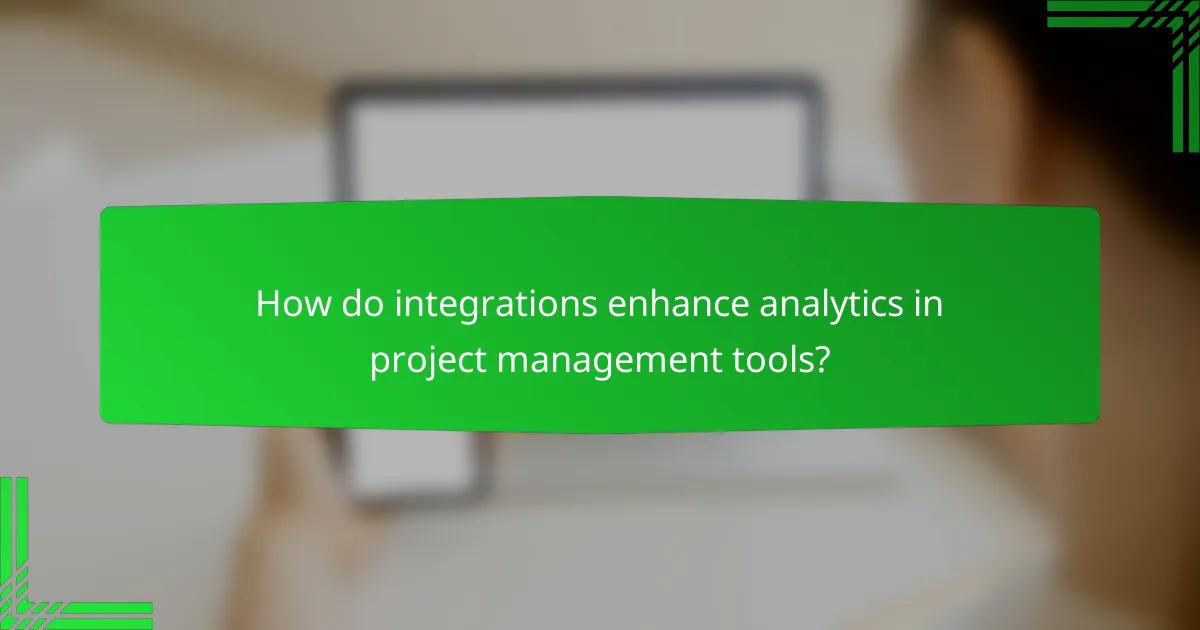 How do integrations enhance analytics in project management tools?