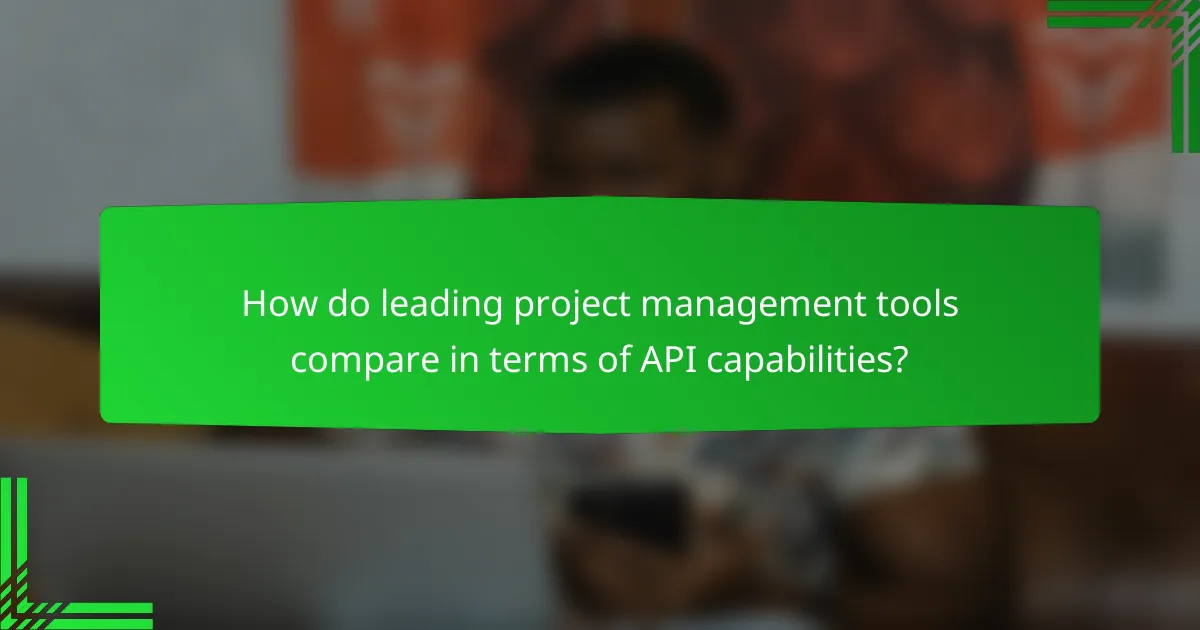How do leading project management tools compare in terms of API capabilities?