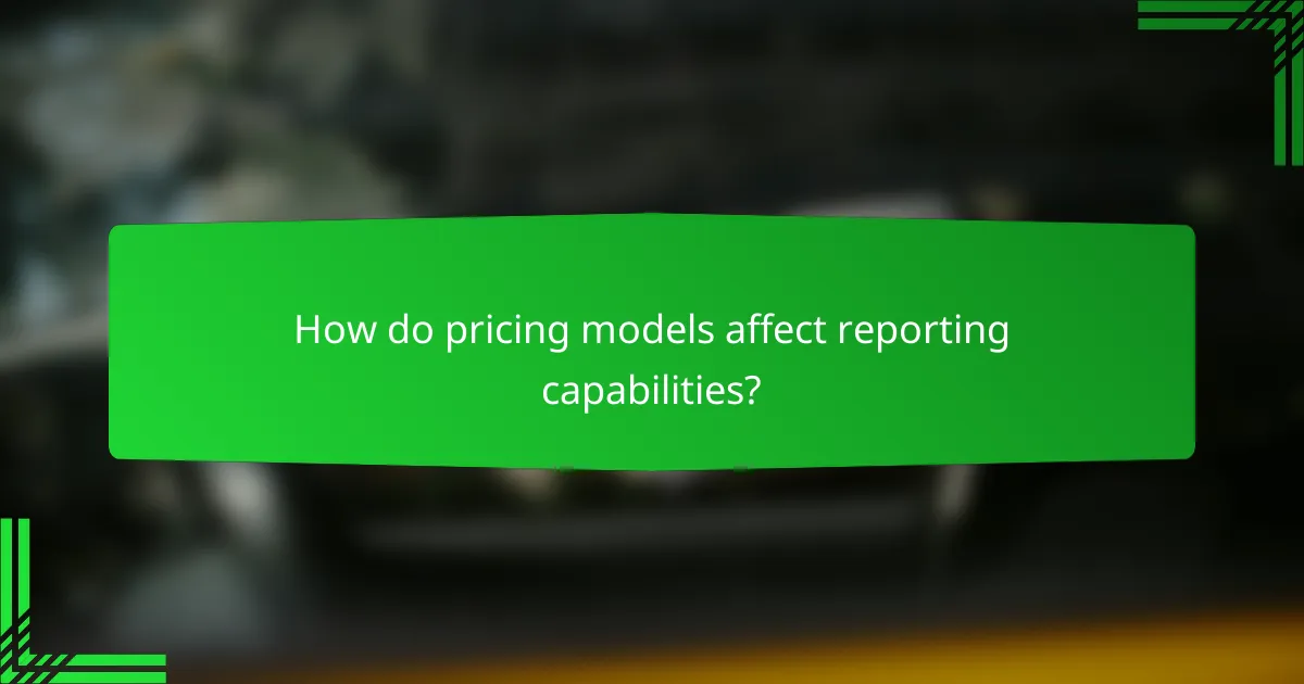 How do pricing models affect reporting capabilities?