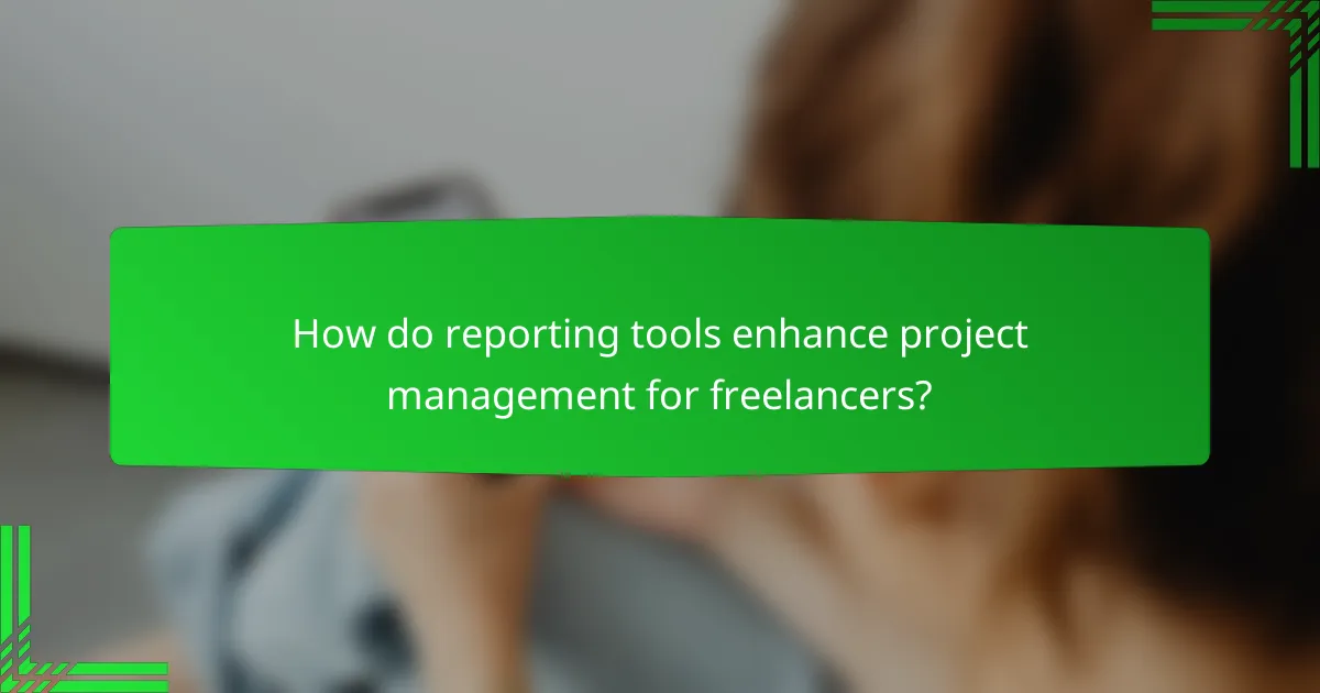 How do reporting tools enhance project management for freelancers?