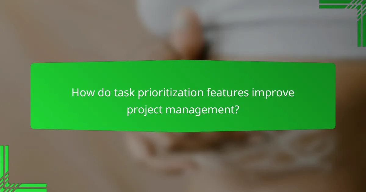 How do task prioritization features improve project management?