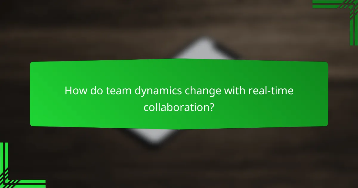 How do team dynamics change with real-time collaboration?