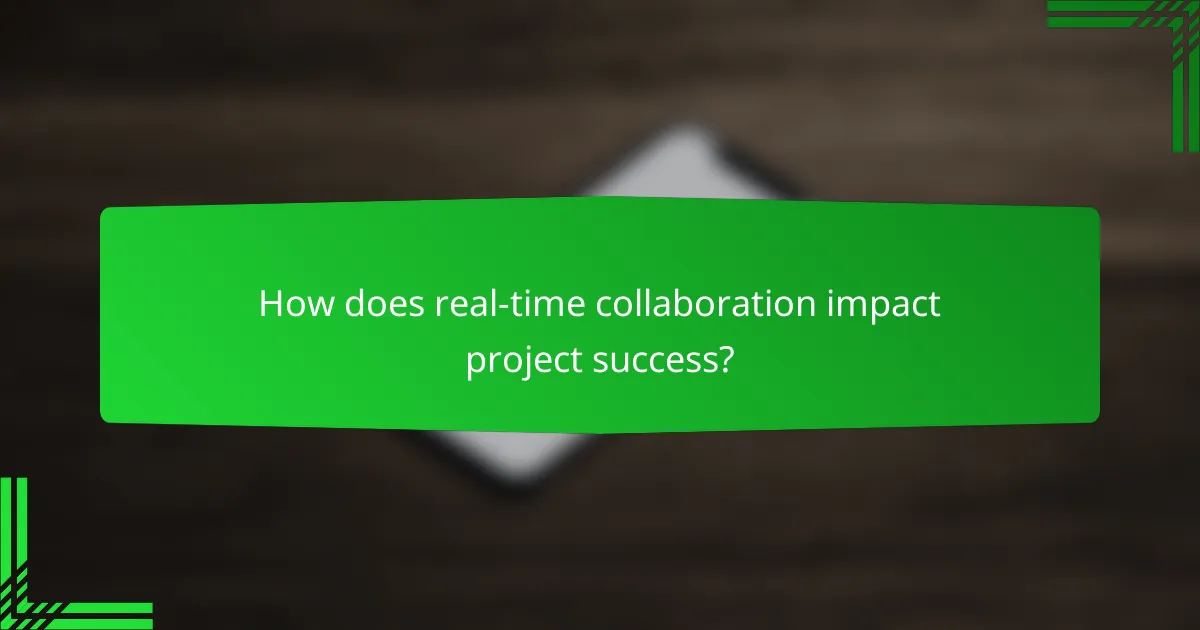 How does real-time collaboration impact project success?