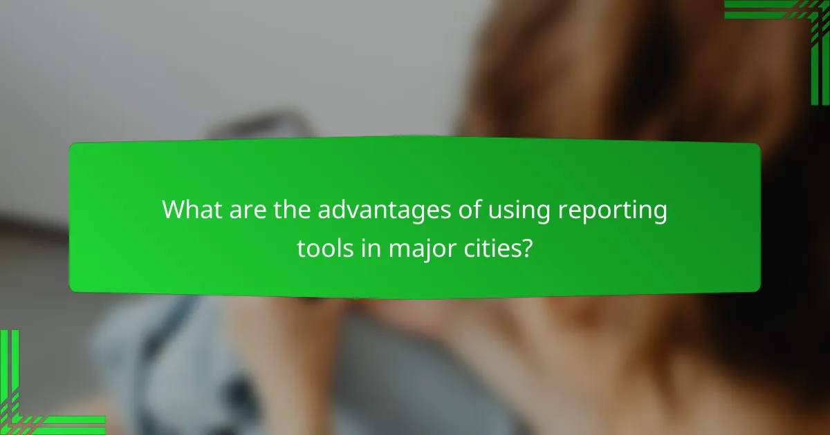 What are the advantages of using reporting tools in major cities?