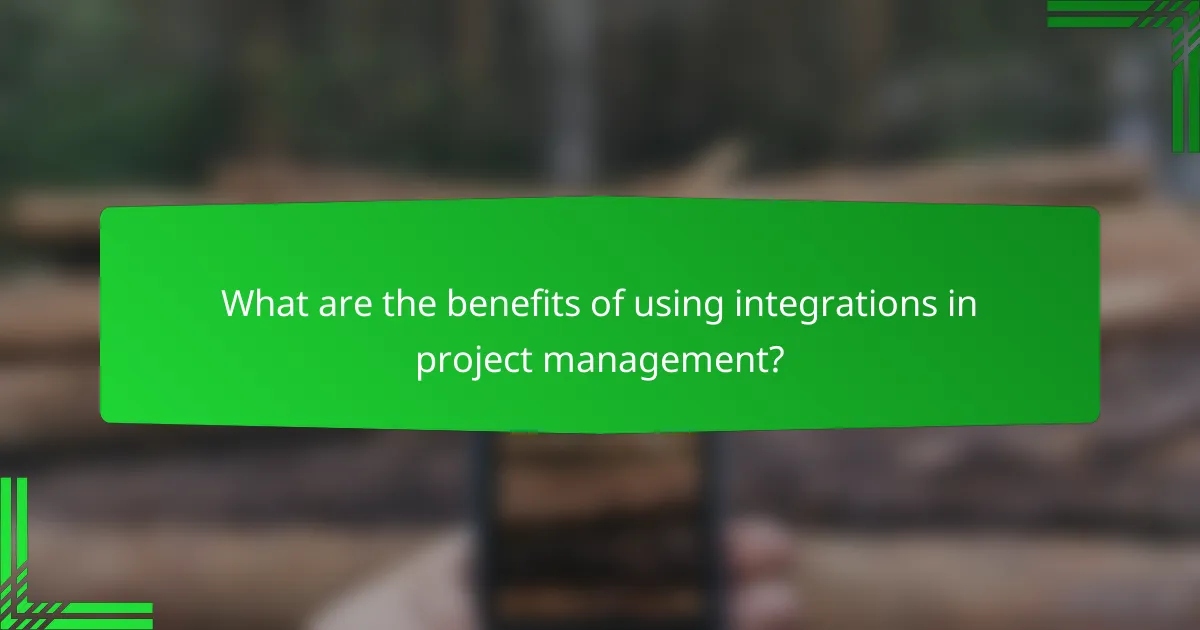 What are the benefits of using integrations in project management?