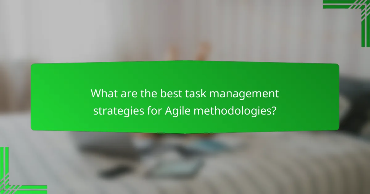What are the best task management strategies for Agile methodologies?