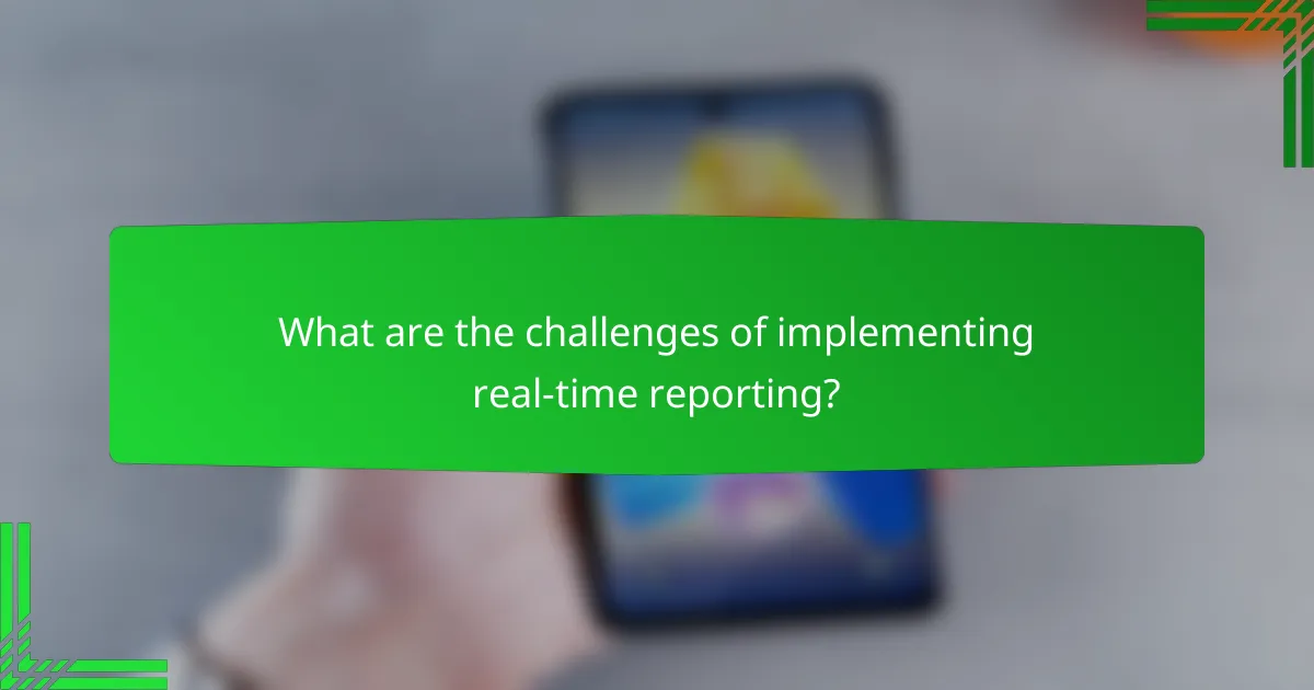What are the challenges of implementing real-time reporting?