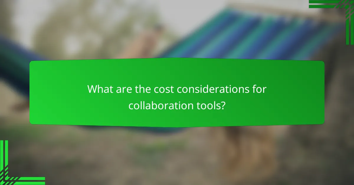 What are the cost considerations for collaboration tools?