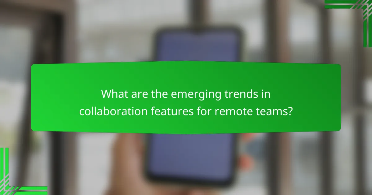What are the emerging trends in collaboration features for remote teams?