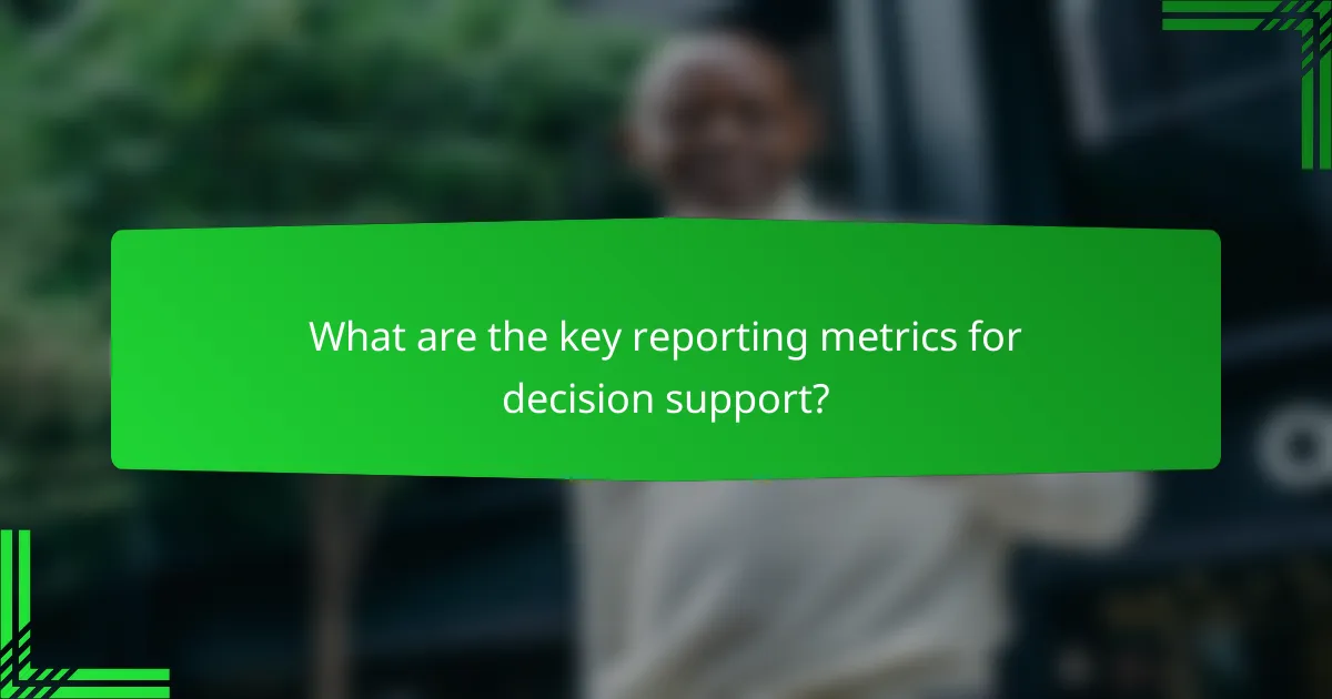 What are the key reporting metrics for decision support?