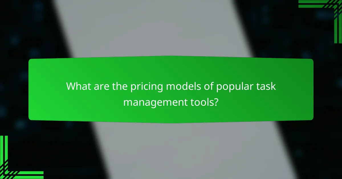 What are the pricing models of popular task management tools?