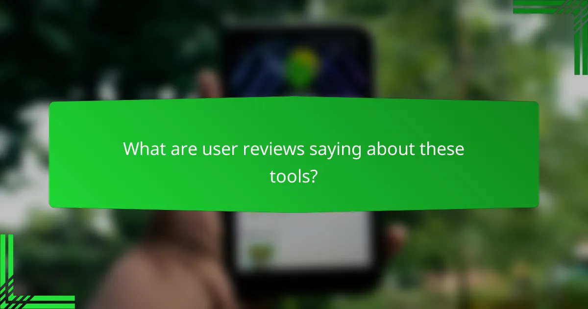 What are user reviews saying about these tools?