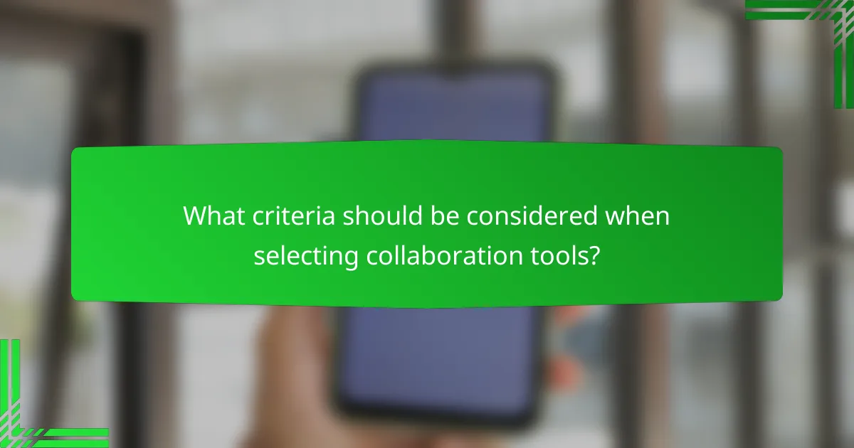 What criteria should be considered when selecting collaboration tools?