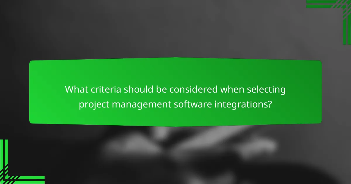 What criteria should be considered when selecting project management software integrations?