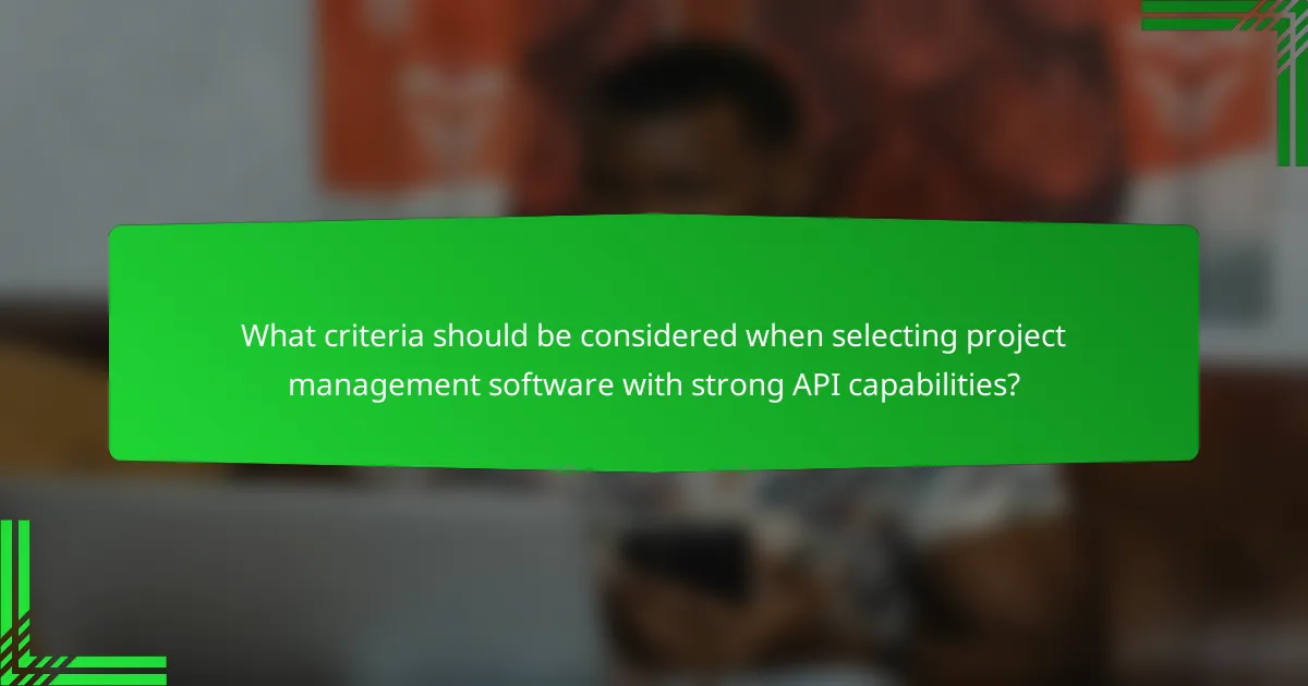 What criteria should be considered when selecting project management software with strong API capabilities?