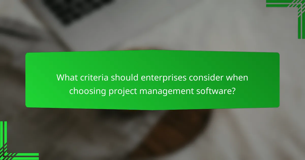 What criteria should enterprises consider when choosing project management software?