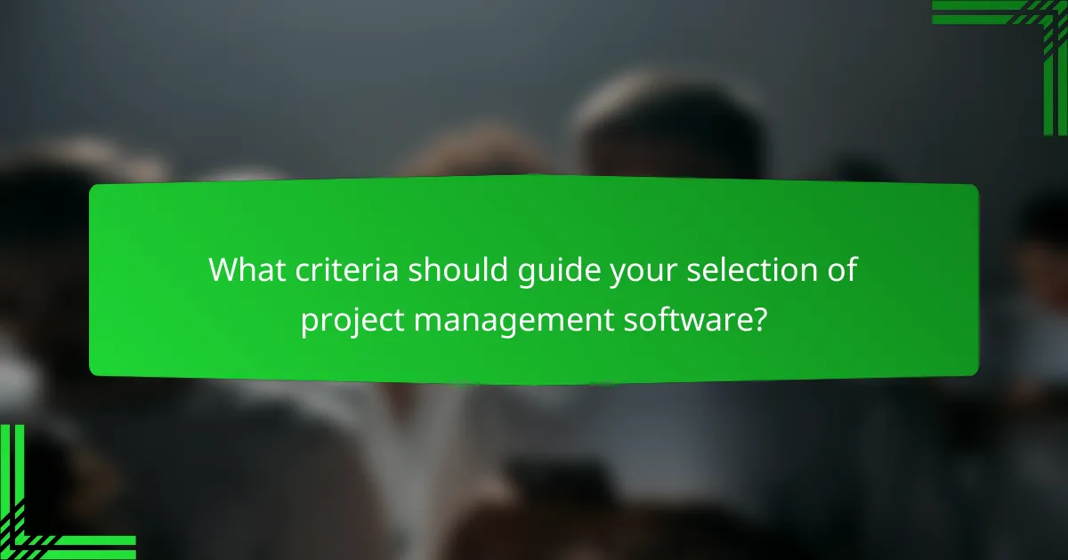 What criteria should guide your selection of project management software?