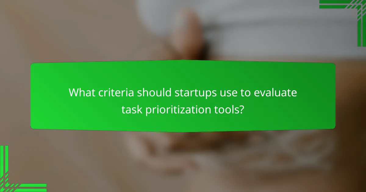 What criteria should startups use to evaluate task prioritization tools?