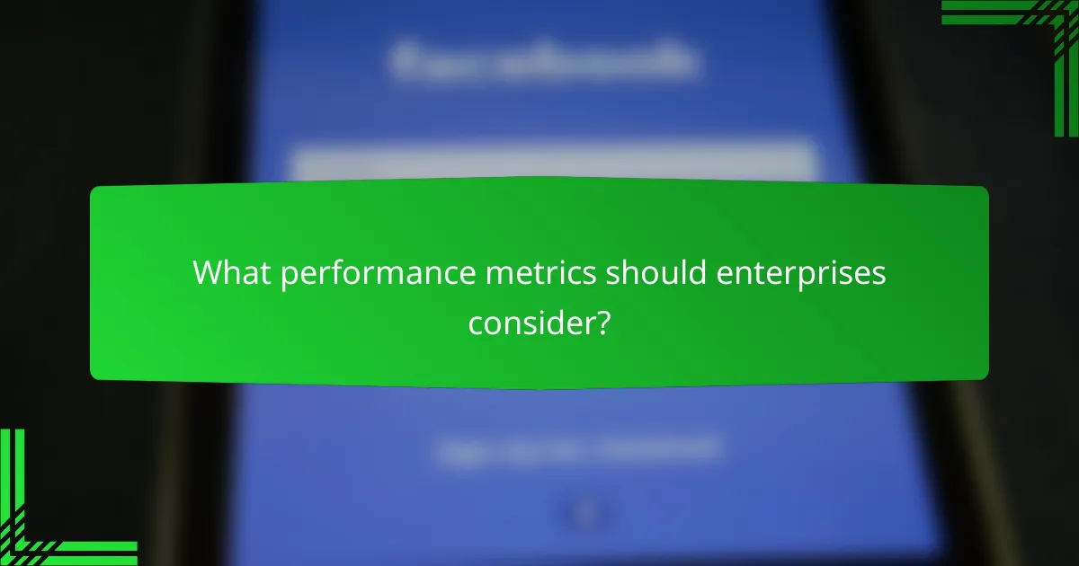 What performance metrics should enterprises consider?
